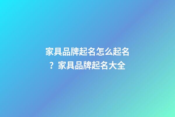 家具品牌起名怎么起名？家具品牌起名大全